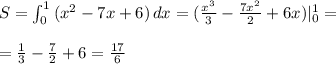 S=\int _0^1\, (x^2-7x+6)\, dx=(\frac{x^3}{3}-\frac{7x^2}{2}+6x)|_0^1=\\\\=\frac{1}{3}-\frac{7}{2}+6=\frac{17}{6}