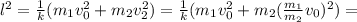 l^2=\frac{1}{k}(m_1v^2_0+m_2v^2_2)=\frac{1}{k}(m_1v^2_0+m_2(\frac{m_1}{m_2}v_0)^2)=