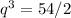 q^{3}= 54/2