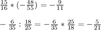 \frac{15}{16} *(- \frac{48}{55} )=- \frac{9}{11} \\ \\ - \frac{6}{35} : \frac{18}{25}=- \frac{6}{35} * \frac{25}{18} =- \frac{5}{21}