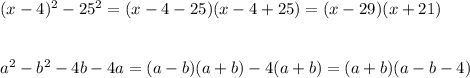 (x-4)^2-25^2=(x-4-25)(x-4+25)=(x-29)(x+21)\\\\\\a^2-b^2-4b-4a=(a-b)(a+b)-4(a+b)=(a+b)(a-b-4)