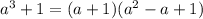 a^3+1=(a+1)(a^2-a+1)