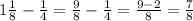 1 \frac{1}{8}- \frac{1}{4}= \frac{9}{8}- \frac{1}{4}= \frac{9-2}{8}= \frac{7}{8}