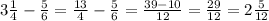 3 \frac{1}{4}- \frac{5}{6}= \frac{13}{4}- \frac{5}{6}= \frac{39-10}{12} = \frac{29}{12}=2 \frac{5}{12}