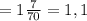 =1 \frac{7}{70} =1,1