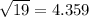 \sqrt{19}=4.359