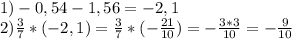 1)-0,54-1,56=-2,1 \\ 2) \frac{3}{7} *(-2,1)= \frac{3}{7}*(- \frac{21}{10} )=- \frac{3*3}{10} =- \frac{9}{10}