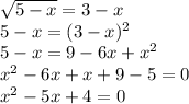 \sqrt{5-x} =3-x\\5-x=(3-x)^{2}\\5-x=9-6x+x^{2}\\x^{2}-6x+x+9-5=0\\x^{2}-5x+4=0