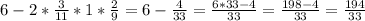 6-2* \frac{3}{11} *1* \frac{2}{9} =6- \frac{4}{33} = \frac{6*33-4}{33}= \frac{198-4}{33}= \frac{194}{33}