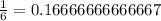 \frac{1}{6} = 0.16666666666667