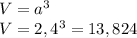 V= a^{3} \\ V= 2,4^{3} =13,824