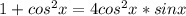 1+cos^{2}x=4cos^{2}x*sinx