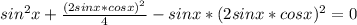 sin^{2}x+ \frac{(2sinx*cosx)^{2}}{4}-sinx*(2sinx*cosx)^{2}=0