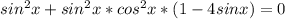 sin^{2}x+sin^{2}x*cos^{2}x*(1-4sinx)=0