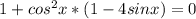 1+cos^{2}x*(1-4sinx)=0