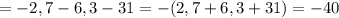 =-2,7-6,3-31=-(2,7+6,3+31)=-40