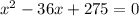 x^{2}-36x+275=0