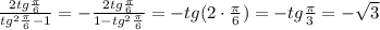 \frac{2tg\frac{\pi}{6}}{tg^2\frac{\pi}{6}-1}=-\frac{2tg\frac{\pi}{6}}{1-tg^2\frac{\pi}{6}}=-tg(2\cdot \frac{\pi}{6})=-tg\frac{\pi}{3}=-\sqrt3