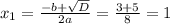 x_1= \frac{-b+ \sqrt{D} }{2a}= \frac{3+5}{8}=1