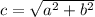 c = \sqrt{ a^{2}+b^{2} }