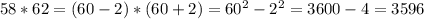 58*62=(60-2)*(60+2)=60^2-2^2=3600-4=3596