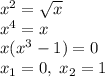 x^2=\sqrt x\\x^4=x\\x(x^3-1)=0\\x_1=0,\;x_2=1