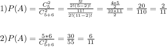 1) P(A)= \frac{C_5^2}{C_{5+6}^2}= \frac{ \frac{5!}{2!(5-2)!} }{ \frac{11!}{2!(11-2)!} }= \frac{ \frac{4*5}{2} }{ \frac{10*11}{2} }= \frac{20}{110}= \frac{2}{11}\\\\\\2) P(A)= \frac{5*6}{C_{5+6}^2}= \frac{30}{55}= \frac{6}{11}