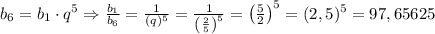 b_6=b_1\cdot q^5\Rightarrow\frac{b_1}{b_6}=\frac1{(q)^5}=\frac1{\left(\frac25\right)^5}=\left(\frac52\right)^5=(2,5)^5=97,65625