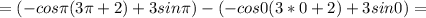 =(-cos \pi (3 \pi +2)+3sin \pi )-(-cos0(3*0+2)+3sin0)=