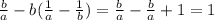 \frac{b}{a} -b( \frac{1}{a} - \frac{1}{b} )= \frac{b}{a} - \frac{b}{a} +1=1