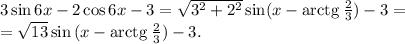 3\sin{6x} - 2\cos{6x} - 3 = \sqrt{3^2 + 2^2} \sin(x - \mathrm{arctg} \: \frac{2}{3}) - 3 = \\ = \sqrt{13} \sin{(x - \mathrm{arctg} \: \frac{2}{3})} - 3.