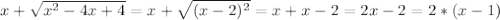 \\x + \sqrt{x^2-4x+4} = x + \sqrt{(x-2)^2} = x + x - 2 = 2x - 2 = 2 *(x-1)\\&#10;