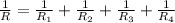 \frac{1}{R} = \frac{1}{R_1}+ \frac{1}{R_2}+ \frac{1}{R_3} + \frac{1}{R_4}