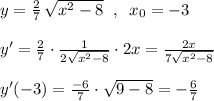 y=\frac{2}{7}\, \sqrt{x^2-8}\; \; ,\; \; x_0=-3\\\\y'=\frac{2}{7}\cdot \frac{1}{2\sqrt{x^2-8}}\cdot 2x=\frac{2x}{7\sqrt{x^2-8}}\\\\y'(-3)=\frac{-6}{7}\cdot \sqrt{9-8}=-\frac{6}{7}