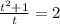 \frac{ t^{2}+1 }{t} = 2