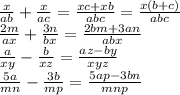 \frac{x}{ab}+ \frac{x}{ac}= \frac{xc+xb}{abc}= \frac{x(b+c)}{abc} \\ \frac{2m}{ax}+ \frac{3n}{bx}= \frac{2bm+3an}{abx} \\ \frac{a}{xy}- \frac{b}{xz}= \frac{az-by}{xyz} \\ \frac{5a}{mn}- \frac{3b}{mp}= \frac{5ap-3bn}{mnp}