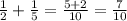 \frac{1}{2} + \frac{1}{5} = \frac{5+2}{10} = \frac{7}{10}