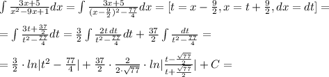 \int \frac{3x+5}{x^2-9x+1}dx=\int \frac{3x+5}{(x-\frac{9}{2})^2-\frac{77}{4}}dx=[t=x-\frac{9}{2},x=t+\frac{9}{2},dx=dt]=\\\\=\int \frac{3t+\frac{37}{2}}{t^2-\frac{77}{4}}dt=\frac{3}{2}\int\frac{2t\, dt}{t^2-\frac{77}{4}}dt+\frac{37}{2}\int \frac{dt}{t^2-\frac{77}{4}}=\\\\=\frac{3}{2}\cdot ln|t^2-\frac{77}{4}|+\frac{37}{2}\cdot \frac{2}{2\cdot \sqrt{77}}\cdot ln|\frac{t-\frac{\sqrt{77}}{2}}{t+\frac{\sqrt{77}}{2}}|+C=