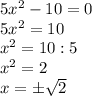 5x^2-10=0\\5x^2=10\\x^2=10:5\\x^2=2\\x=б \sqrt{2}