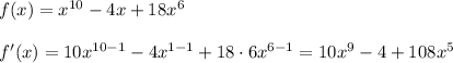 f(x)=x^{10}-4x+18x^6 \\ \\ f'(x)=10x^{10-1}-4x^{1-1}+18\cdot 6x^{6-1}=10x^9-4+108x^5