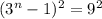 (3^n-1)^2=9^2