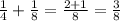 \frac{1}{4} + \frac{1}{8} = \frac{2+1}{8} = \frac{3}{8}