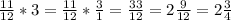 \frac{11}{12} * 3 = \frac{11}{12} * \frac{3}{1} = \frac{33}{12} = 2 \frac{9}{12} = 2 \frac{3}{4}