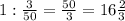 1: \frac{3}{50} = \frac{50}{3} =16 \frac{2}{3}