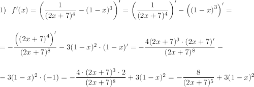 1)~~f'(x)=\bigg(\dfrac{1}{(2x+7)^4}-(1-x)^3\bigg)'=\bigg(\dfrac{1}{(2x+7)^4}\bigg)'-\left(\left(1-x\right)^3\right)'=\\ \\ \\ =-\dfrac{\left(\left(2x+7\right)^4\right)'}{(2x+7)^8}-3(1-x)^2\cdot(1-x)'=-\dfrac{4(2x+7)^3\cdot(2x+7)'}{(2x+7)^8}-\\ \\ \\ -3(1-x)^2\cdot(-1)=-\dfrac{4\cdot(2x+7)^3\cdot2}{(2x+7)^8}+3(1-x)^2=-\dfrac{8}{(2x+7)^5}+3(1-x)^2