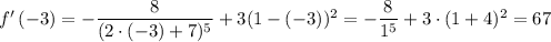 f'\left(-3\right)=-\dfrac{8}{(2\cdot(-3)+7)^5}+3(1-(-3))^2=-\dfrac{8}{1^5}+3\cdot(1+4)^2=67