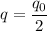 q = \dfrac{q_0}{2}