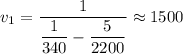 v_{1}=\dfrac{1}{\dfrac{1}{340} -\dfrac{5}{2200}}\approx 1500