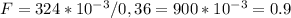 F=324*10^{-3}/0,36=900*10^{-3}=0.9 Н