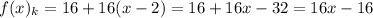 f(x)_{k} =16+16(x-2)=16+16x-32=16x-16